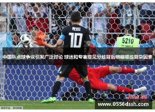 中国队点球争议引发广泛讨论 球迷和专家意见分歧背后暗藏哪些复杂因素