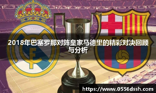 2018年巴塞罗那对阵皇家马德里的精彩对决回顾与分析