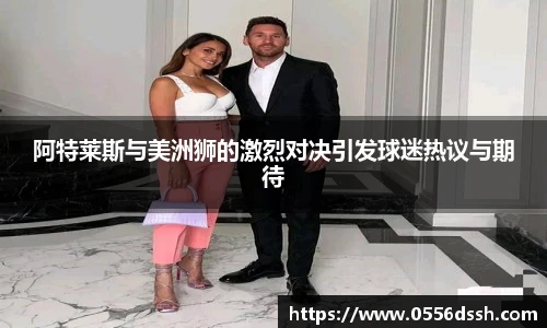 阿特莱斯与美洲狮的激烈对决引发球迷热议与期待