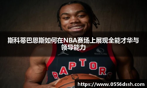 斯科蒂巴恩斯如何在NBA赛场上展现全能才华与领导能力