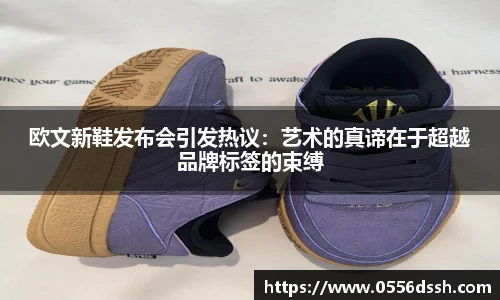 欧文新鞋发布会引发热议：艺术的真谛在于超越品牌标签的束缚