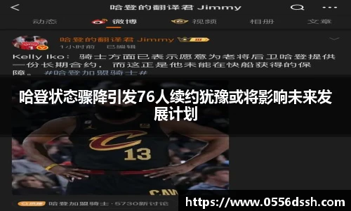 哈登状态骤降引发76人续约犹豫或将影响未来发展计划