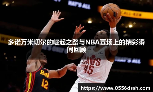 多诺万米切尔的崛起之路与NBA赛场上的精彩瞬间回顾