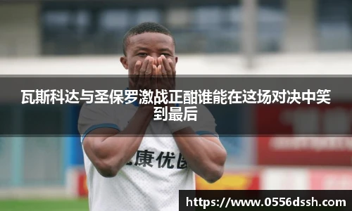 瓦斯科达与圣保罗激战正酣谁能在这场对决中笑到最后